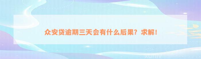 众安贷逾期三天会有什么后果？求解！