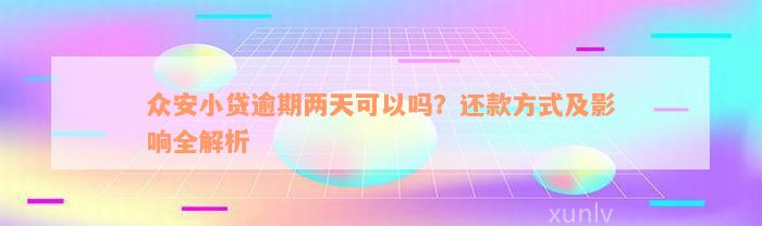 众安小贷逾期两天可以吗？还款方式及影响全解析