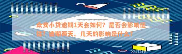 众安小贷逾期1天会如何？是否会影响征信？逾期两天、几天的影响是什么？