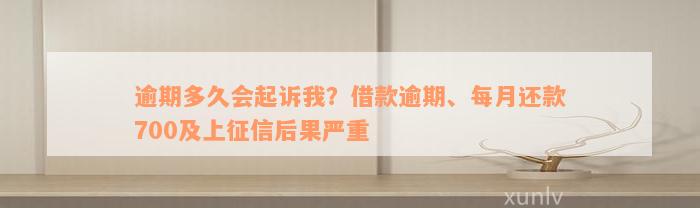 逾期多久会起诉我？借款逾期、每月还款700及上征信后果严重