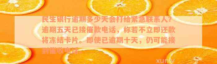 民生银行逾期多少天会打给紧急联系人？逾期五天已接催款电话，称若不立即还款将冻结卡片。即使已逾期十天，仍可能接到催收电话。