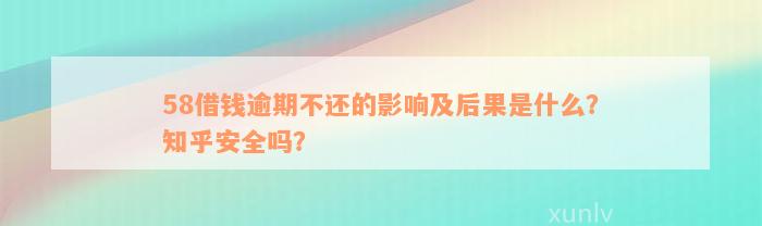 58借钱逾期不还的影响及后果是什么？知乎安全吗？