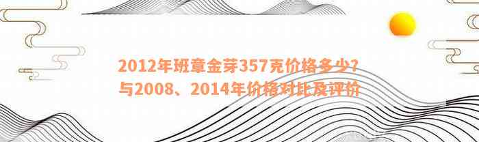 2012年班章金芽357克价格多少？与2008、2014年价格对比及评价