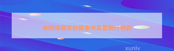 冰阳绿翡翠价格查询及最新行情表