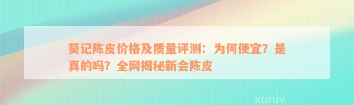 葵记陈皮价格及质量评测：为何便宜？是真的吗？全网揭秘新会陈皮