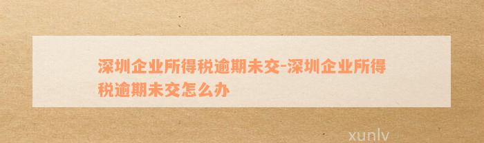 深圳企业所得税逾期未交-深圳企业所得税逾期未交怎么办