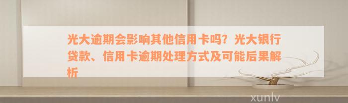 光大逾期会影响其他信用卡吗？光大银行贷款、信用卡逾期处理方式及可能后果解析