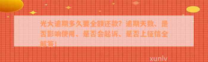 光大逾期多久要全额还款？逾期天数、是否影响使用、是否会起诉、是否上征信全解答！