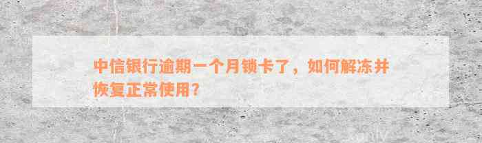 中信银行逾期一个月锁卡了，如何解冻并恢复正常使用？