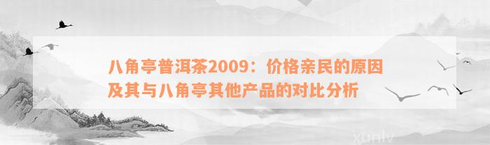 八角亭普洱茶2009：价格亲民的原因及其与八角亭其他产品的对比分析