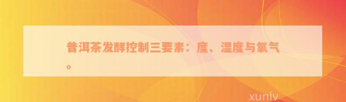 普洱茶发酵控制三要素：度、湿度与氧气。