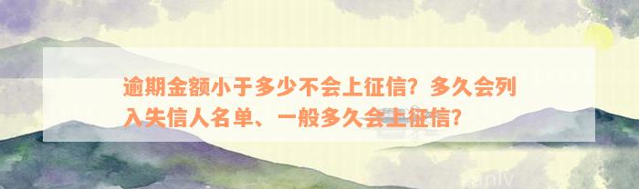 逾期金额小于多少不会上征信？多久会列入失信人名单、一般多久会上征信？