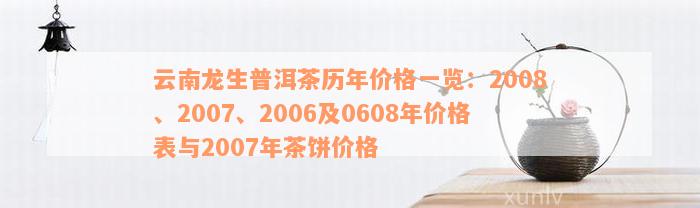 云南龙生普洱茶历年价格一览：2008、2007、2006及0608年价格表与2007年茶饼价格