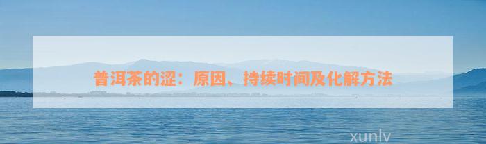 普洱茶的涩：原因、持续时间及化解方法