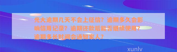 光大逾期几天不会上征信？逾期多久会影响信用记录？逾期还款后能否继续使用？逾期多长时间会通知家人？