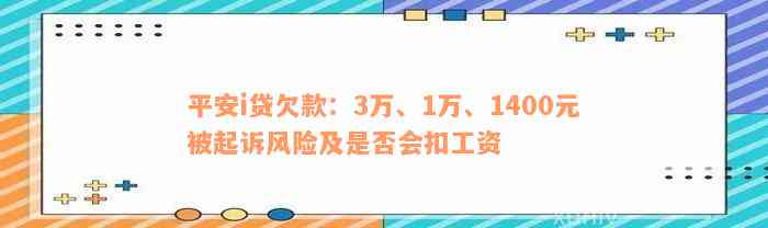 平安i贷欠款：3万、1万、1400元被起诉风险及是否会扣工资