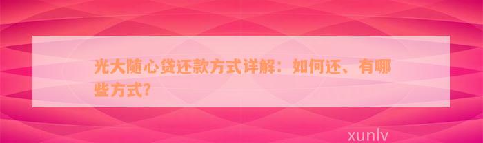 光大随心贷还款方式详解：如何还、有哪些方式？