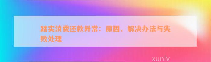 踏实消费还款异常：原因、解决办法与失败处理