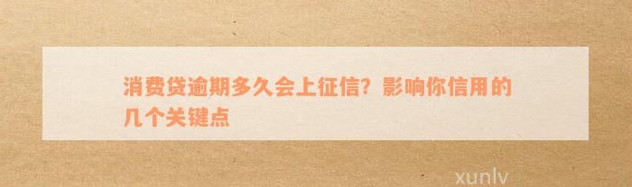 消费贷逾期多久会上征信？影响你信用的几个关键点