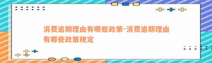 消费逾期理由有哪些政策-消费逾期理由有哪些政策规定