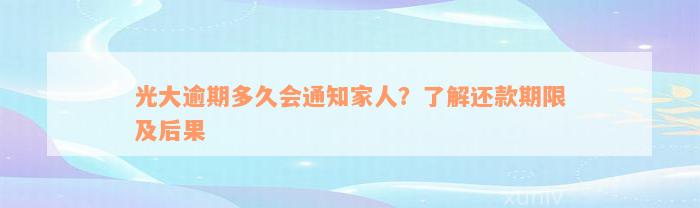 光大逾期多久会通知家人？了解还款期限及后果