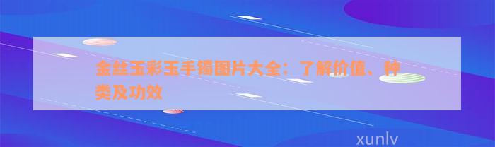 金丝玉彩玉手镯图片大全：了解价值、种类及功效