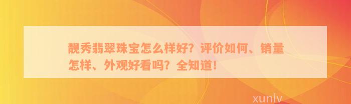 靓秀翡翠珠宝怎么样好？评价如何、销量怎样、外观好看吗？全知道！