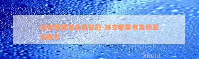 靖安哪里有卖翡翠的-靖安哪里有卖翡翠的地方