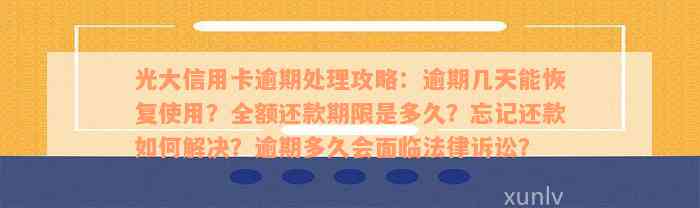 光大信用卡逾期处理攻略：逾期几天能恢复使用？全额还款期限是多久？忘记还款如何解决？逾期多久会面临法律诉讼？