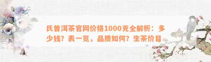 氏普洱茶官网价格1000克全解析：多少钱？表一览，品质如何？生茶价目