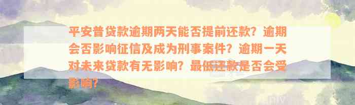 平安普贷款逾期两天能否提前还款？逾期会否影响征信及成为刑事案件？逾期一天对未来贷款有无影响？最低还款是否会受影响？