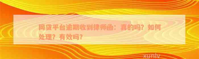 网贷平台逾期收到律师函：真的吗？如何处理？有效吗？