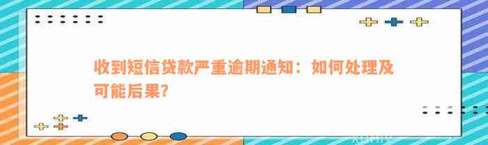 收到短信贷款严重逾期通知：如何处理及可能后果？