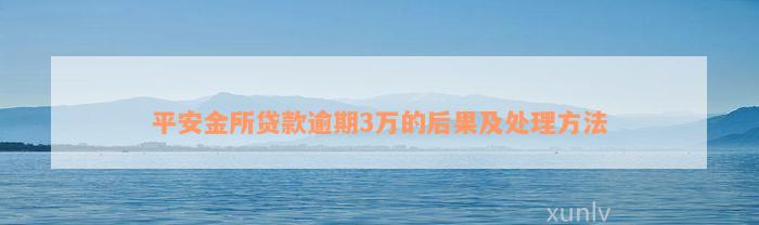 平安金所贷款逾期3万的后果及处理方法