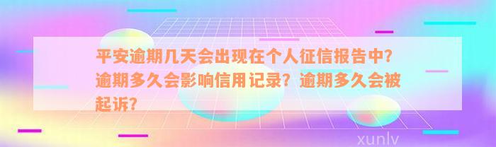 平安逾期几天会出现在个人征信报告中？逾期多久会影响信用记录？逾期多久会被起诉？