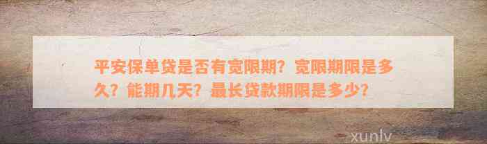 平安保单贷是否有宽限期？宽限期限是多久？能期几天？最长贷款期限是多少？