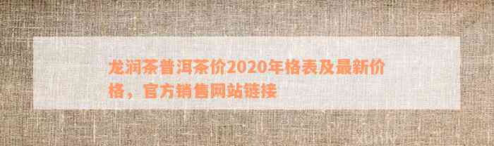 龙润茶普洱茶价2020年格表及最新价格，官方销售网站链接