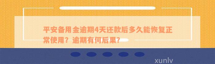 平安备用金逾期4天还款后多久能恢复正常使用？逾期有何后果？