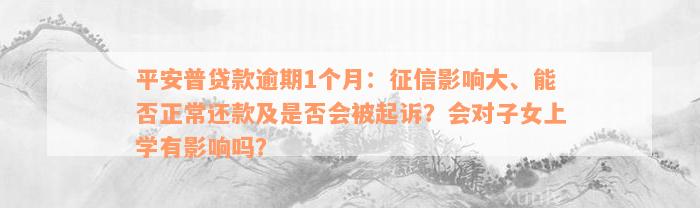 平安普贷款逾期1个月：征信影响大、能否正常还款及是否会被起诉？会对子女上学有影响吗？