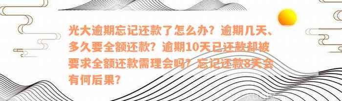 光大逾期忘记还款了怎么办？逾期几天、多久要全额还款？逾期10天已还款却被要求全额还款需理会吗？忘记还款8天会有何后果？