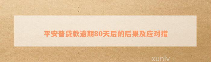 平安普贷款逾期80天后的后果及应对措