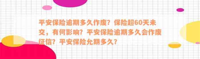 平安保险逾期多久作废？保险超60天未交，有何影响？平安保险逾期多久会作废征信？平安保险允期多久？