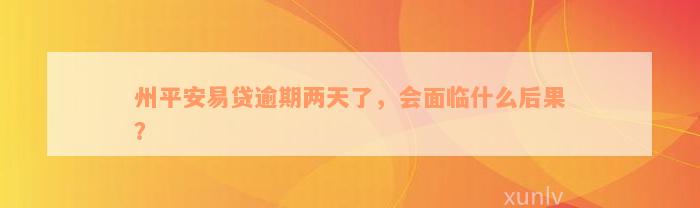 州平安易贷逾期两天了，会面临什么后果？