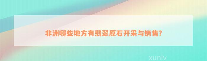 非洲哪些地方有翡翠原石开采与销售？