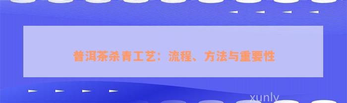 普洱茶杀青工艺：流程、方法与重要性