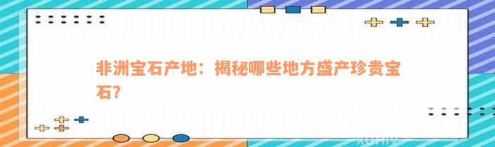 非洲宝石产地：揭秘哪些地方盛产珍贵宝石？