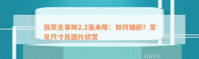 翡翠无事牌2.2毫米厚：如何镶嵌？常见尺寸及图片欣赏