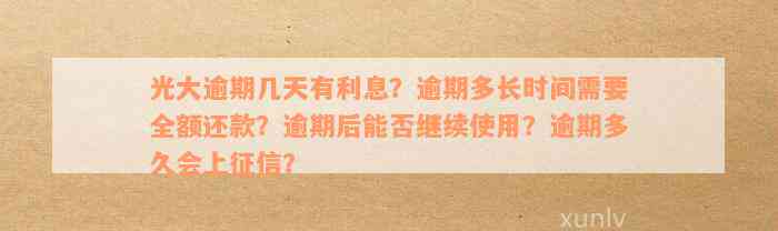 光大逾期几天有利息？逾期多长时间需要全额还款？逾期后能否继续使用？逾期多久会上征信？