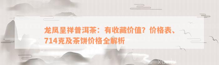 龙凤呈祥普洱茶：有收藏价值？价格表、714克及茶饼价格全解析