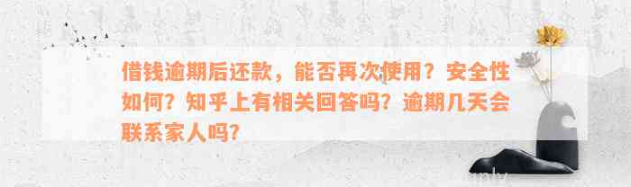 借钱逾期后还款，能否再次使用？安全性如何？知乎上有相关回答吗？逾期几天会联系家人吗？